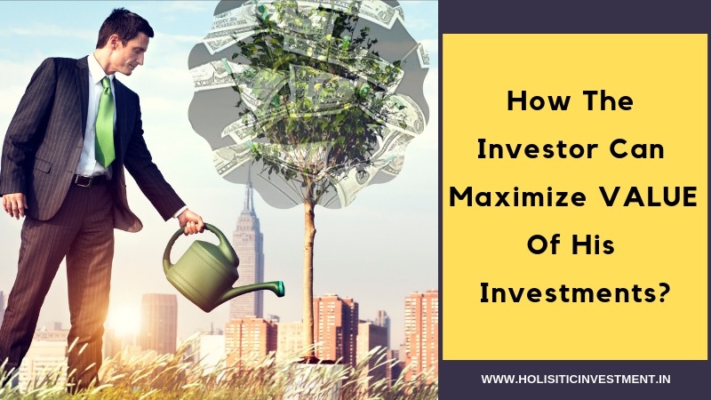 How the investor can maximize value of his Investments