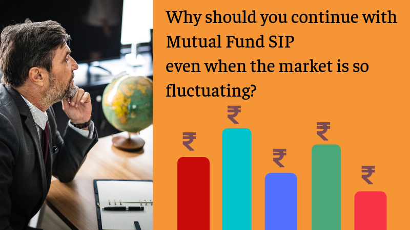 Why Should You Continue With Mutual Fund SIP even when the market is so fluctuating, market fluctuating