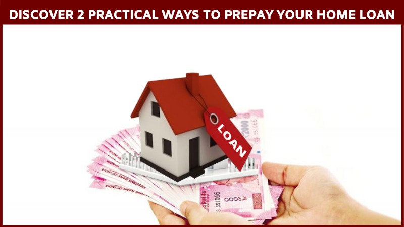 DISCOVER 2 PRACTICAL WAYS TO PREPAY YOUR HOME LOAN