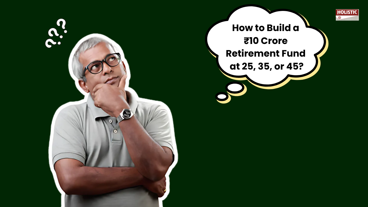 How to Build a ₹10 Crore Retirement Fund at 25, 35, or 45?